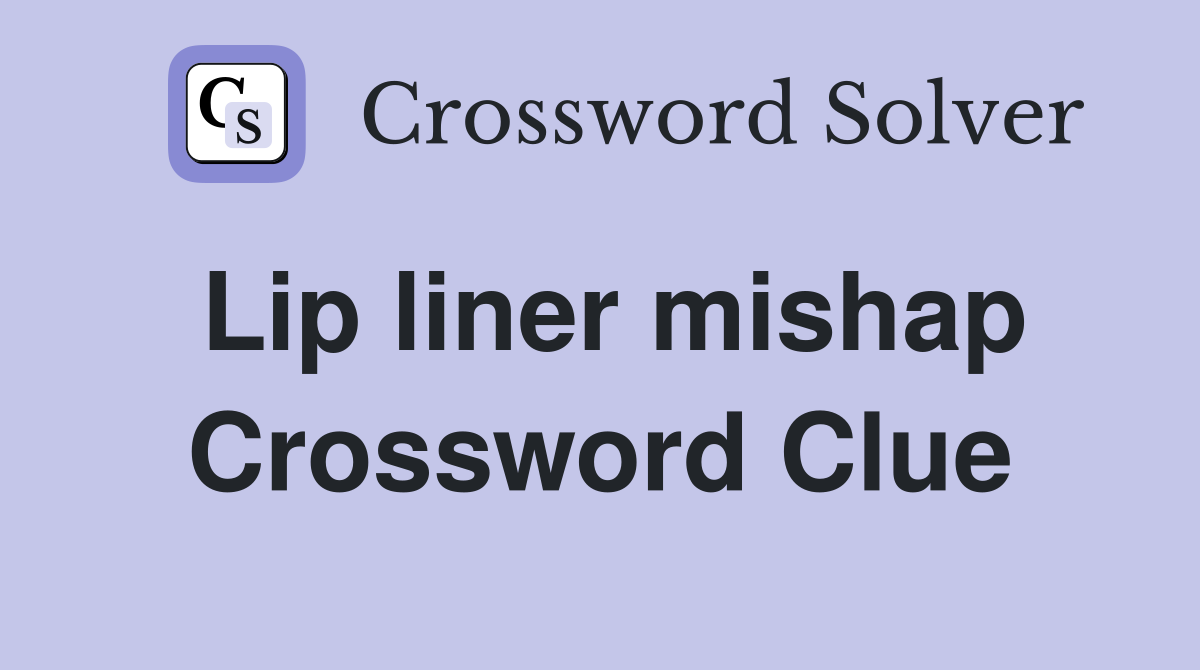 Lip liner mishap Crossword Clue Answers Crossword Solver